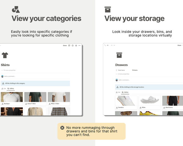 Look inside your categories and storage virtually. Without needing to rummage through bins or your shirts to find something, just look inside these categories and storage locations virtually.